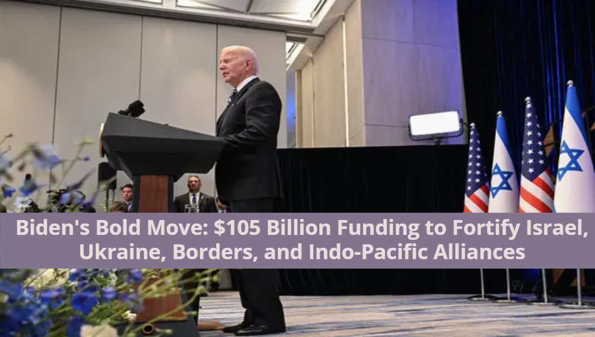 Biden's Bold Move_ $105 Billion Funding to Fortify Israel, Ukraine, Borders