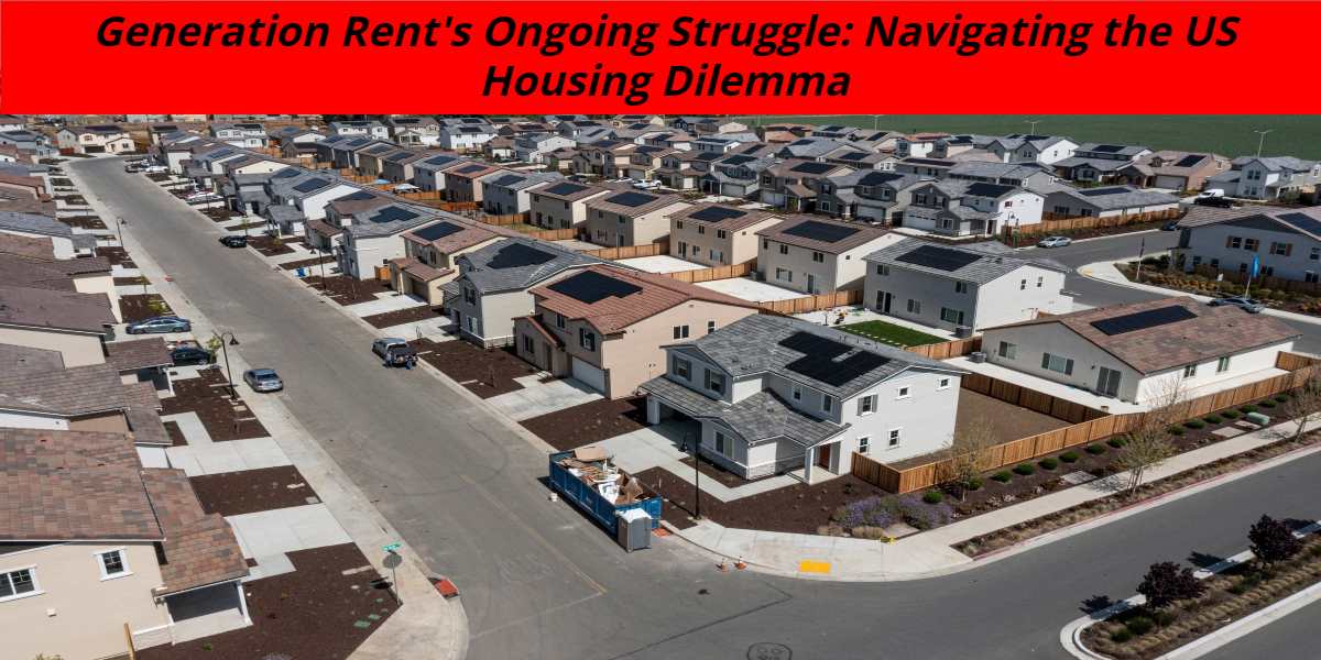 Generation Rent's Ongoing Struggle_ Navigating the US Housing Dilemma