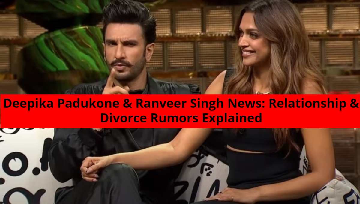 Deepika Padukone & Ranveer Singh News_ Relationship & Divorce Rumors Explained